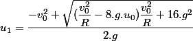 u_1=\dfrac{-v_0^2+\sqrt{(\dfrac{v_0^2}{R}-8.g.u_0)\dfrac{v_0^2}{R}+16.g^2}}{2.g}